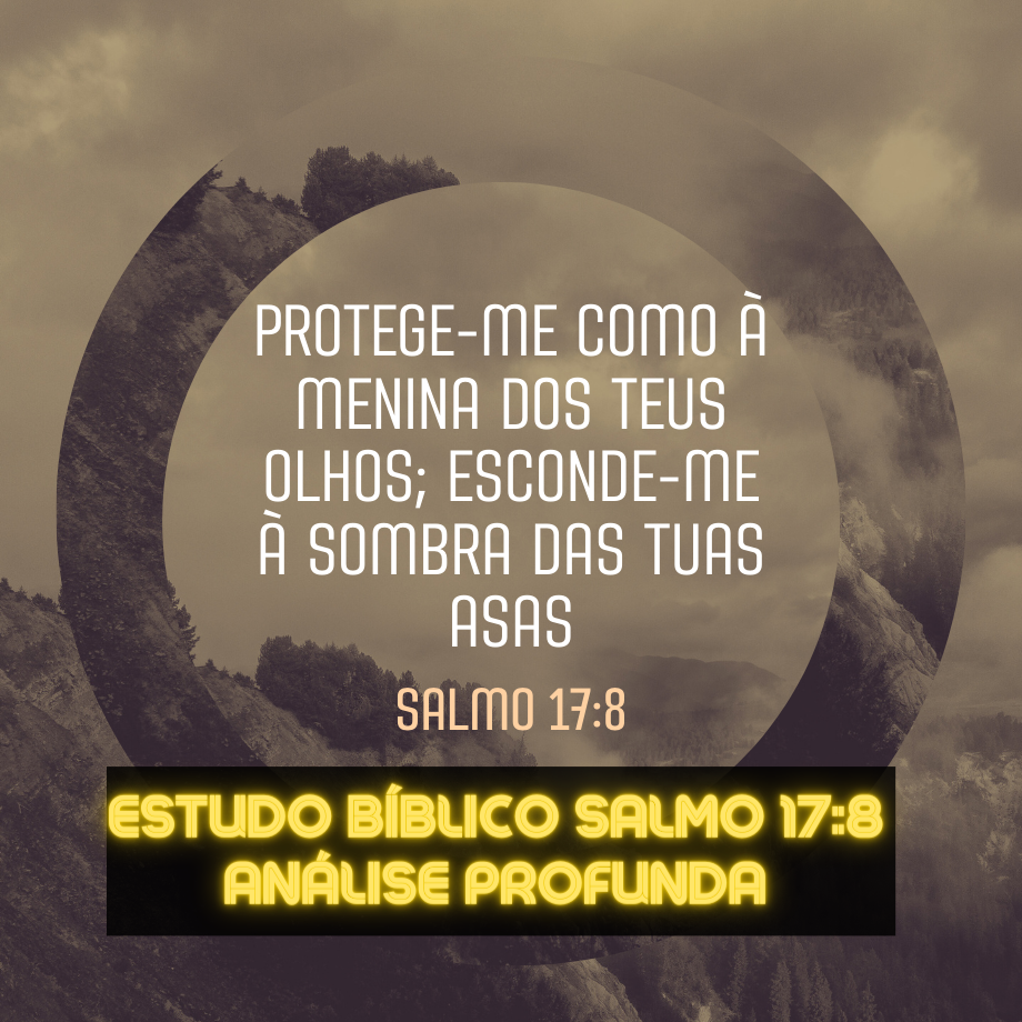 Protege-me como à menina dos teus olhos; esconde-me à sombra das tuas asas